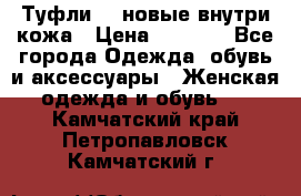 Туфли 39 новые внутри кожа › Цена ­ 1 000 - Все города Одежда, обувь и аксессуары » Женская одежда и обувь   . Камчатский край,Петропавловск-Камчатский г.